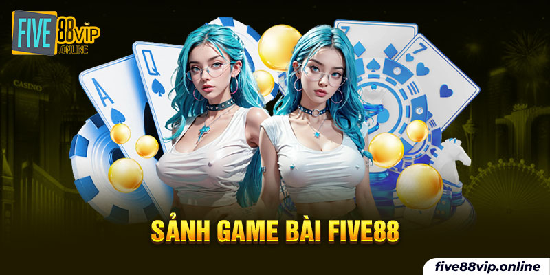 Cược thủ không nên bỏ qua sảnh game bài tại Five88