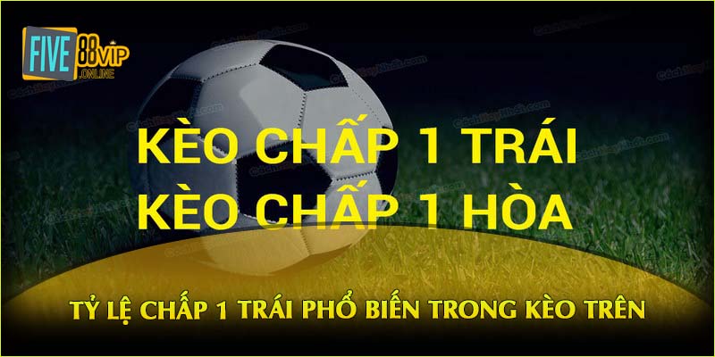 Tỷ lệ chấp 1 trái phổ biến trong kèo trên