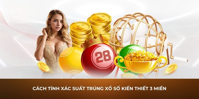 Cách tính xác suất trúng xổ số kiến thiết 3 miền