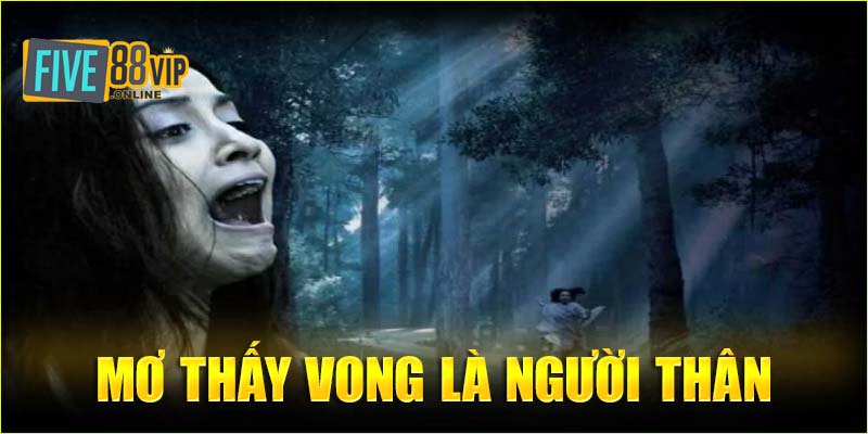 Mơ nhìn thấy vong là người thân