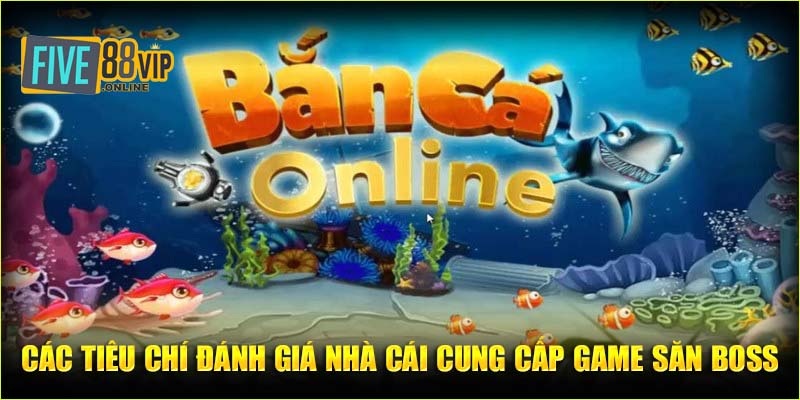 Các tiêu chí đánh giá nhà cái cung cấp game săn boss