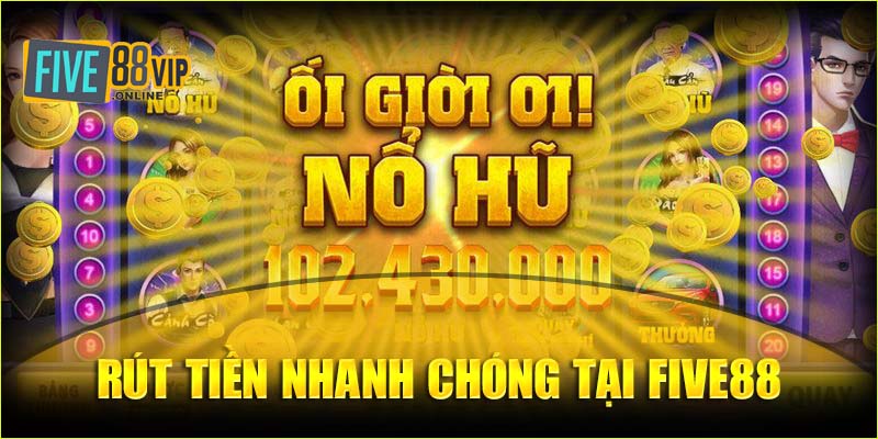 Rút tiền thả ga tại sân chơi Nổ Hũ Five88