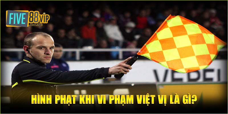 Hình phạt khi vi phạm việt vị là gì?