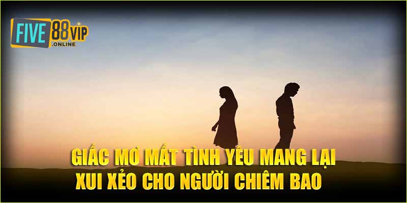 Giấc mơ mất tình yêu mang lại xui xẻo cho người chiêm bao