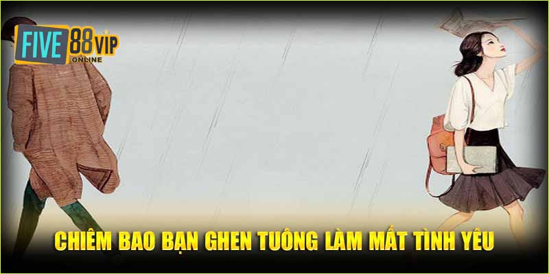 Chiêm bao bạn ghen tuông làm mất tình yêu