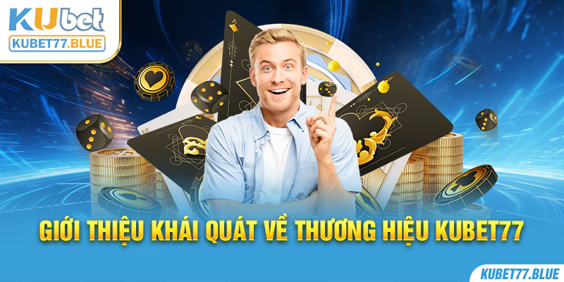 Tìm hiểu tổng quan về thương hiệu Kubet77