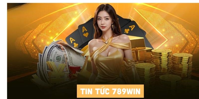 Tin tức 789win mang đến vô vàn sự kiện hot nhất