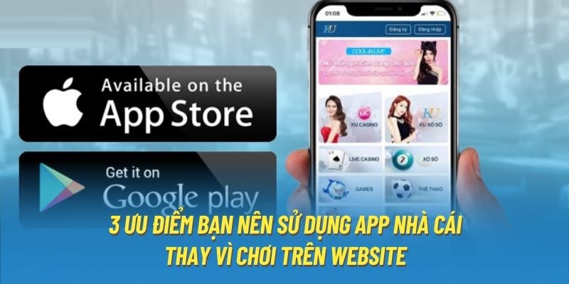 3 ưu điểm bạn nên sử dụng app nhà cái thay vì chơi trên website