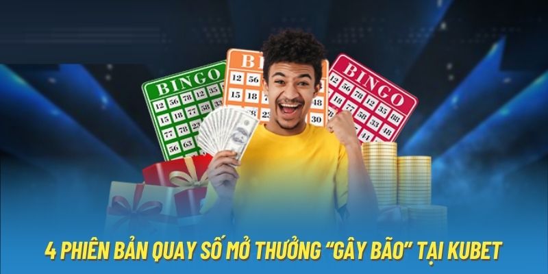 4 phiên bản quay số mở thưởng “gây bão” tại Kubet