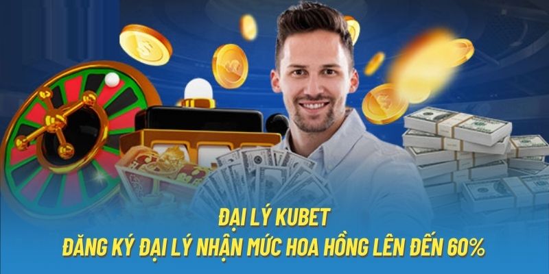 Đại Lý Kubet - Đăng Ký Đại Lý Nhận Mức Hoa Hồng Lên Đến 60%