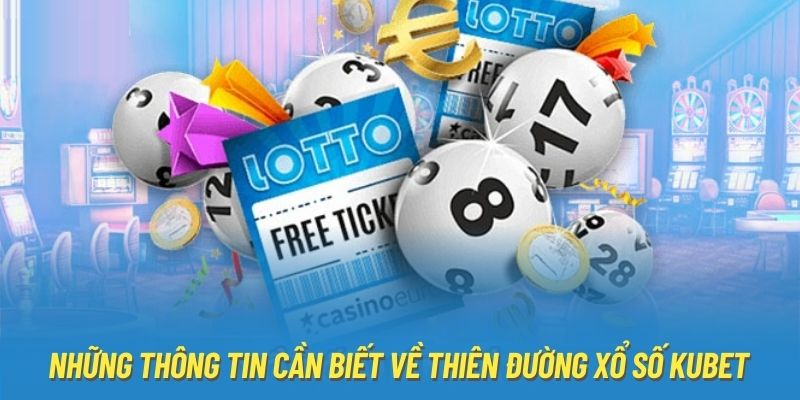 Những thông tin cần biết về thiên đường xổ số Kubet