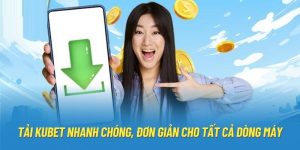 Tải KUBET Nhanh Chóng, Đơn Giản Cho Tất Cả Dòng Máy