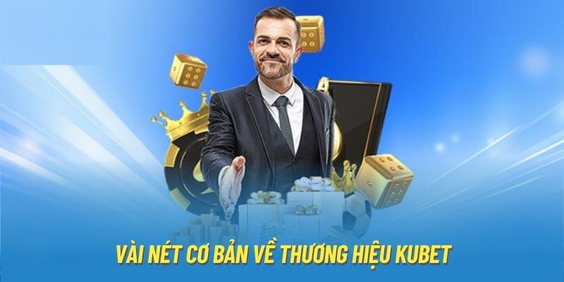 Vài nét cơ bản về thương hiệu Kubet